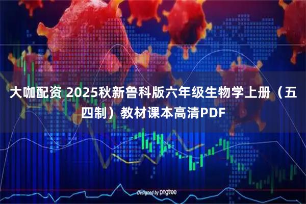大咖配资 2025秋新鲁科版六年级生物学上册（五四制）教材课本高清PDF